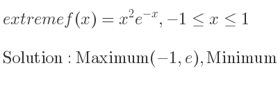 The extreme f(x)=x^2e^{-x},-1<= x<= 1 is Maximum(-1,e),Minimum(0,0),Maximum(1, 1/e)